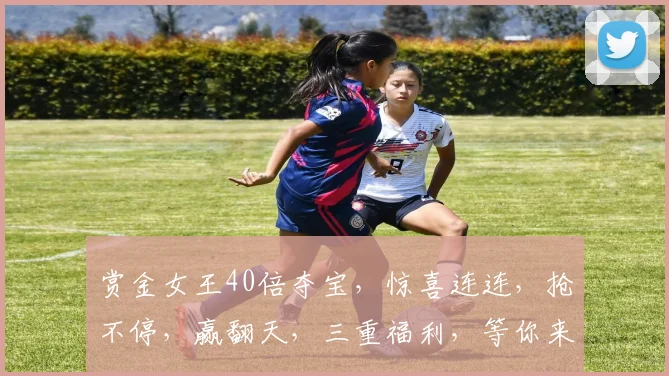 赏金女王40倍夺宝，惊喜连连，抢不停，赢翻天，三重福利，等你来战