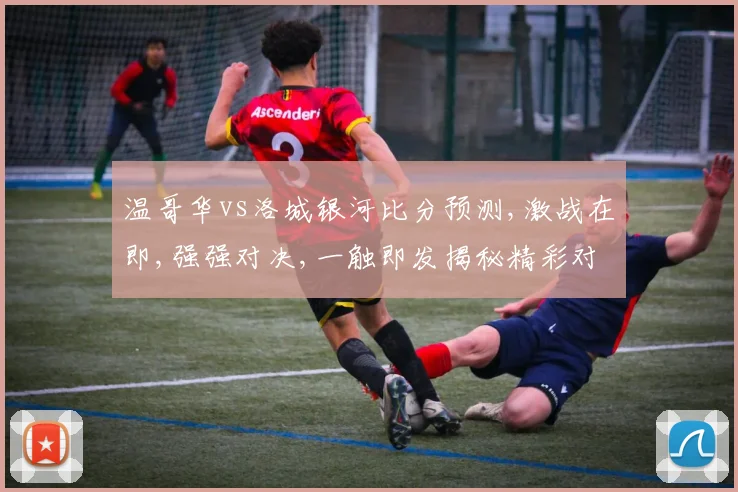 温哥华vs洛城银河比分预测,激战在即,强强对决,一触即发揭秘精彩对决